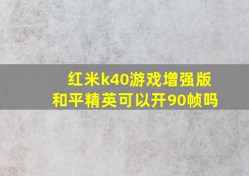 红米k40游戏增强版和平精英可以开90帧吗