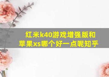 红米k40游戏增强版和苹果xs哪个好一点呢知乎