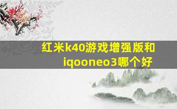 红米k40游戏增强版和iqooneo3哪个好