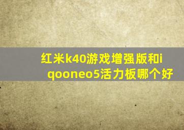 红米k40游戏增强版和iqooneo5活力板哪个好