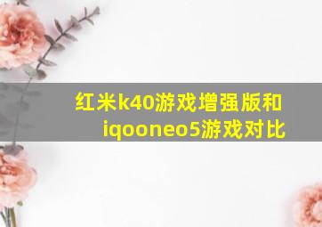 红米k40游戏增强版和iqooneo5游戏对比