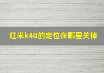 红米k40的定位在哪里关掉