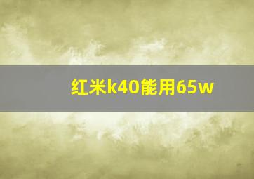 红米k40能用65w