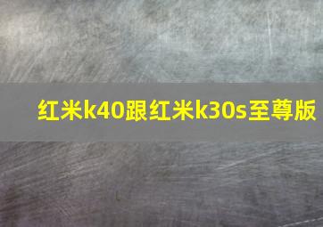 红米k40跟红米k30s至尊版