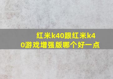 红米k40跟红米k40游戏增强版哪个好一点