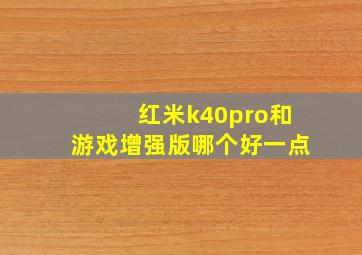 红米k40pro和游戏增强版哪个好一点