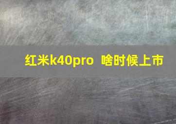 红米k40pro++啥时候上市