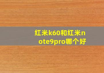 红米k60和红米note9pro哪个好