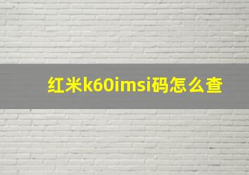 红米k60imsi码怎么查