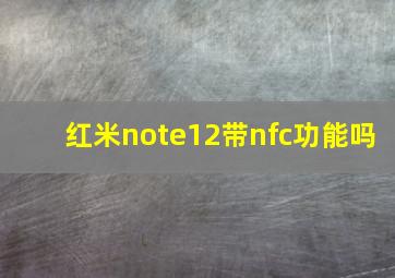 红米note12带nfc功能吗