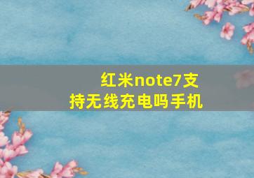 红米note7支持无线充电吗手机