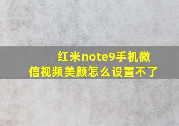 红米note9手机微信视频美颜怎么设置不了