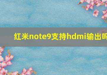 红米note9支持hdmi输出吗