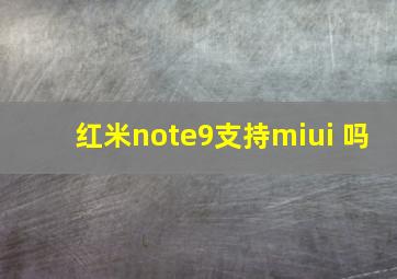 红米note9支持miui+吗