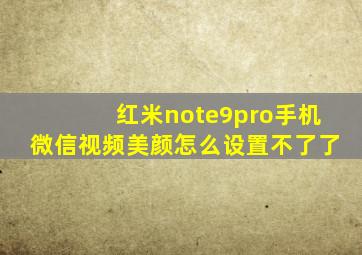 红米note9pro手机微信视频美颜怎么设置不了了