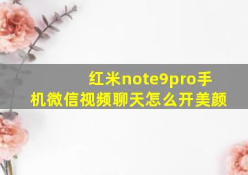 红米note9pro手机微信视频聊天怎么开美颜