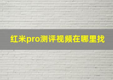 红米pro测评视频在哪里找