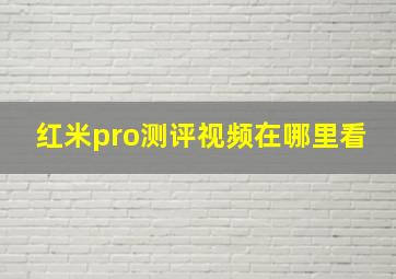 红米pro测评视频在哪里看