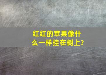 红红的苹果像什么一样挂在树上?