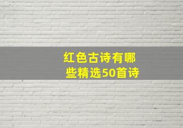 红色古诗有哪些精选50首诗