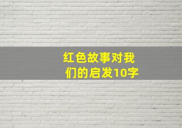 红色故事对我们的启发10字