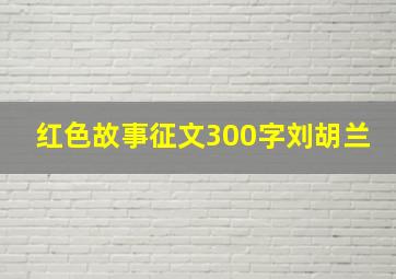 红色故事征文300字刘胡兰