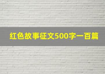 红色故事征文500字一百篇