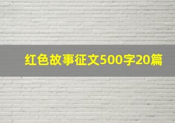 红色故事征文500字20篇