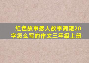 红色故事感人故事简短20字怎么写的作文三年级上册