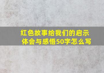 红色故事给我们的启示体会与感悟50字怎么写