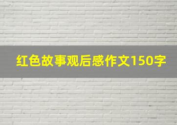 红色故事观后感作文150字