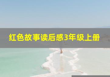 红色故事读后感3年级上册