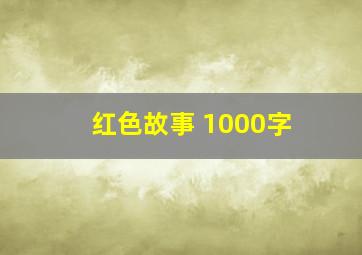 红色故事 1000字