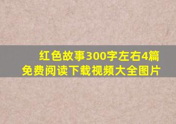 红色故事300字左右4篇免费阅读下载视频大全图片