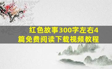 红色故事300字左右4篇免费阅读下载视频教程