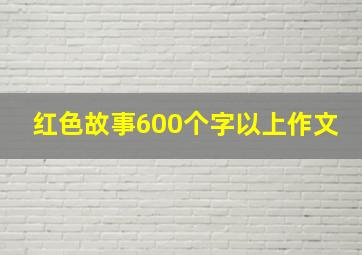 红色故事600个字以上作文