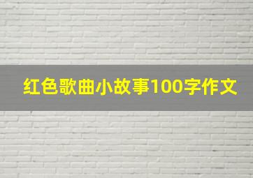 红色歌曲小故事100字作文