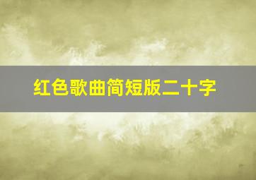 红色歌曲简短版二十字