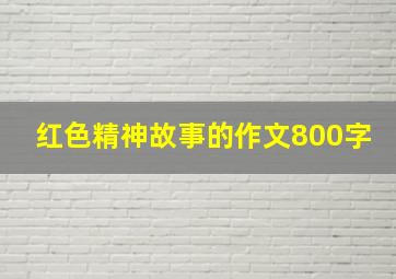 红色精神故事的作文800字