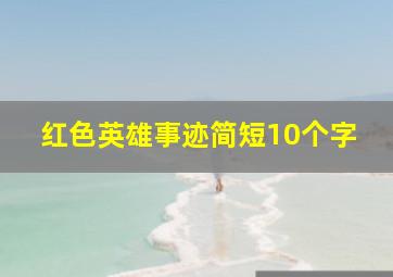 红色英雄事迹简短10个字