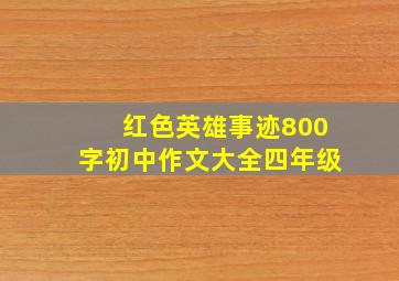 红色英雄事迹800字初中作文大全四年级