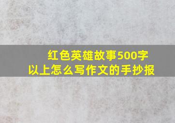 红色英雄故事500字以上怎么写作文的手抄报