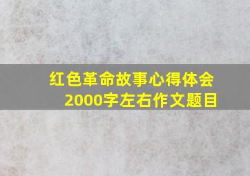 红色革命故事心得体会2000字左右作文题目