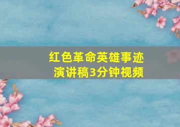 红色革命英雄事迹演讲稿3分钟视频