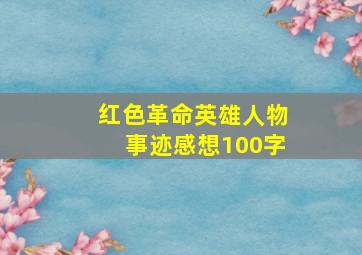 红色革命英雄人物事迹感想100字