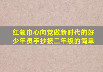 红领巾心向党做新时代的好少年员手抄报二年级的简单