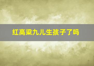 红高粱九儿生孩子了吗