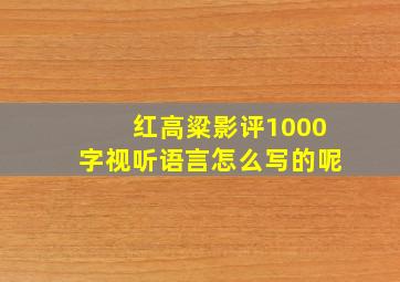 红高粱影评1000字视听语言怎么写的呢