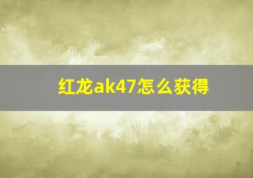 红龙ak47怎么获得