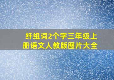 纤组词2个字三年级上册语文人教版图片大全